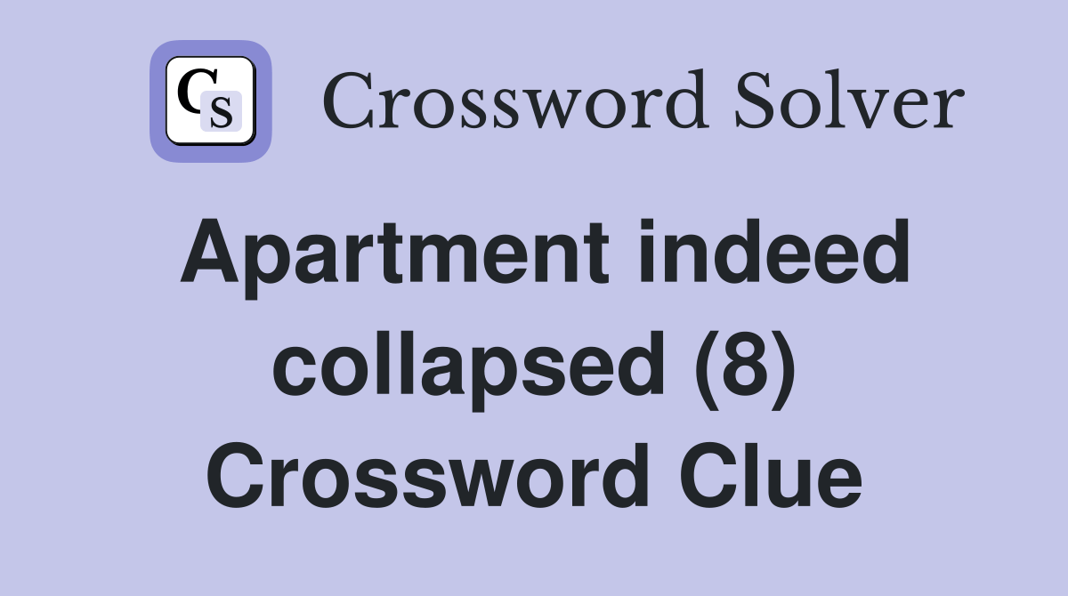 Apartment indeed collapsed (8) Crossword Clue Answers Crossword Solver